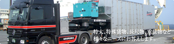 特大、特殊貨物、長尺物、重量物など様々なニーズにお答えします。