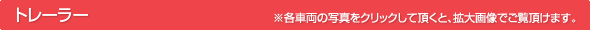 トレーラー｜※各車両の写真をクリックして頂くと、拡大画像でご覧頂けます。